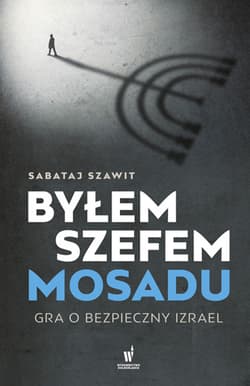 Byłem szefem Mosadu Gra o bezpieczny Izrael
