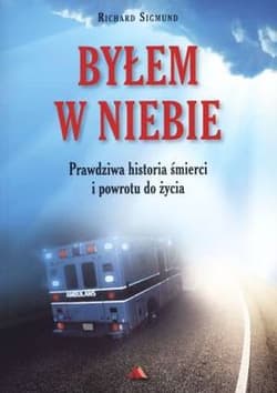 Byłem w niebie Prawdziwa historia śmierci i powrotu do życia - Richard Sigmund