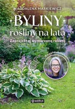 Byliny. Rośliny na lata. Zaprojektuj wymarzoną rabatę - Magdalena Markiewicz