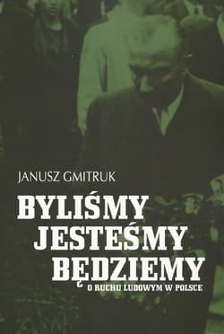Byliśmy, jesteśmy, będziemy O ruchu ludowym w Polsce - Gmitruk Janusz