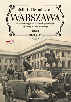 Było takie miasto… Warszawa na starych zdjęciach i kartach pocztowych z kolekcji Rafała Bielskiego. 1939-1945