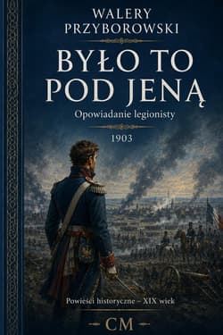 Było to pod Jeną. Opowiadanie legionisty - Walery Przyborowski