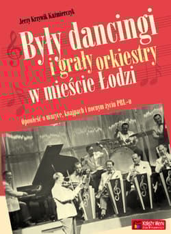 Były dancingi i grały orkiestry w mieście Łodzi Opowieść o muzyce, knajpach i nocnym zyciu PRL-u.