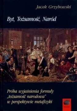 Byt tożsamość naród Próba wyjaśnienia formuły tożsamość narodowa w perspektywie metafizyki - Grzybowski Jacek