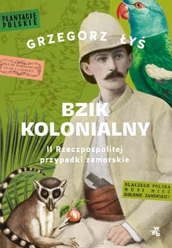 Bzik kolonialny. II Rzeczpospolitej przypadki zamorskie - Grzegorz Łyś