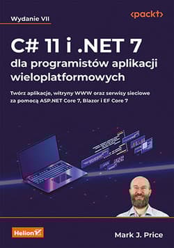 C# 11 i .NET 7 dla programistów aplikacji wieloplatformowych. Twórz aplikacje, witryny WWW oraz serwisy sieciowe za pomocą ASP.NET Core 7, Blazor i EF Core 7. Wydanie VII - Mark J. Price