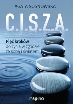 C.I.S.Z.A. Pięć kroków do życia w zgodzie ze sobą i światem - Agata Sosnowska