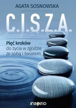 C.I.S.Z.A. Pięć kroków do życia w zgodzie ze sobą i światem - Agata Sosnowska