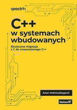 C++ w systemach wbudowanych. Skuteczna migracja z C do nowoczesnego C++ - Amar Mahmutbegović