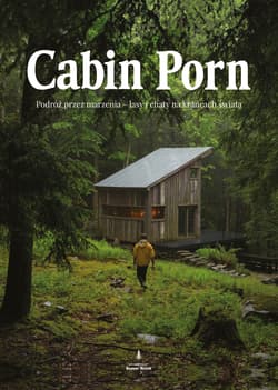 Cabin Porn Podróż przez marzenia - lasy i chaty na krańcach świata