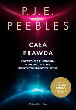 Cała prawda. Rozważania kosmologa o poszukiwaniach obiektywnej rzeczywistości - P.J.E Peebles