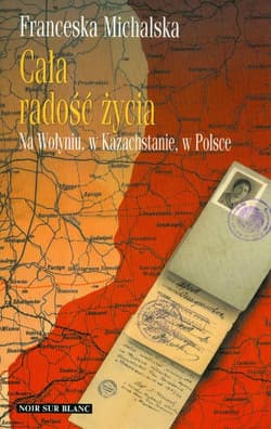Cała radość życia Na Wołyniu, w Kazachstanie, w Polsce