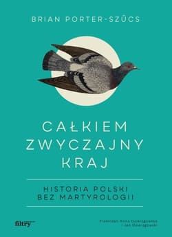 Całkiem zwyczajny kraj Historia Polski bez martyrologii - Brian Porter-Szucs