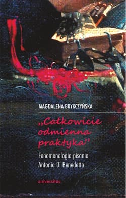 „Całkowicie odmienna praktyka”. Fenomenologia pisania Antonia di Benedetto - Brykczyńska Magdalena