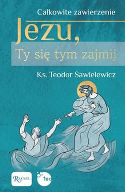 Całkowite zawierzenie, Jezu Ty się tym zajmij - Teodor Sawielewicz