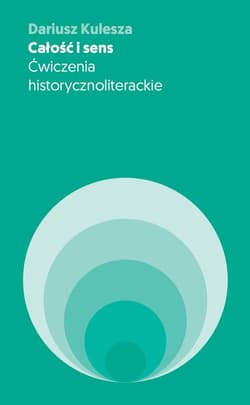 Całość i sens Ćwiczenia historycznoliterackie - Dariusz Kulesza
