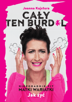 Cały ten burdel Nieporadnik Fit Matki Wariatki - Joanna Kajstura
