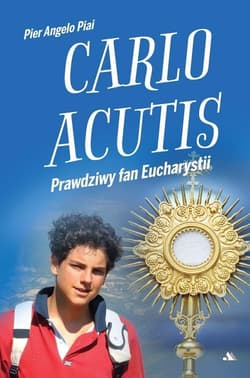 Carlo Acutis. Prawdziwy fan Eucharystii - Angelo Piai Pier