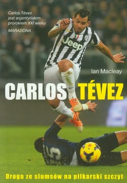Carlos Tevez Droga ze slamsów na piłkarski szczyt - Ian Macleay