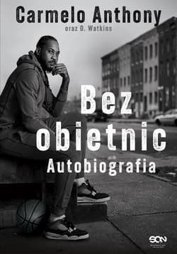 Carmelo Anthony. Bez obietnic. Autobiografia - Carmelo Anthony, D. Watkins