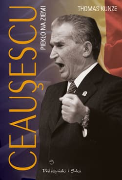 Ceausescu. Piekło na ziemi wyd. 2024 - Thomas Kunze