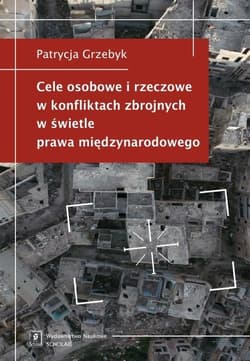 Cele osobowe i rzeczowe w konfliktach zbrojnych w świetle prawa międzynarodowego - Grzebyk Patrycja