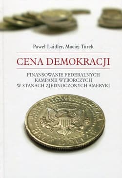Cena demokracji Finansowanie federalnych kampanii wyborczych w Stanach Zjednoczonych Ameryki - Laider Paweł
