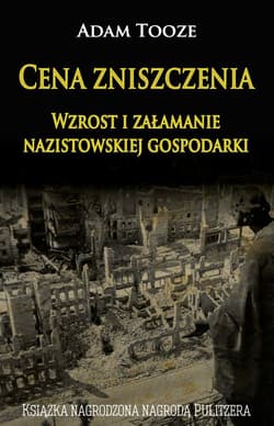 Cena zniszczenia Wzrost i załamanie nazistowskiej gospodarki - Adam Tooze