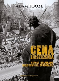 Cena zniszczenia Wzrost i załamanie nazistowskiej gospodarki - Adam Tooze