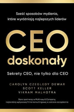 CEO doskonały. Sześć sposobów myślenia, które wyróżniają najlepszych liderów - Carolyn Dewar, Scott Keller, Vikram Malhotra