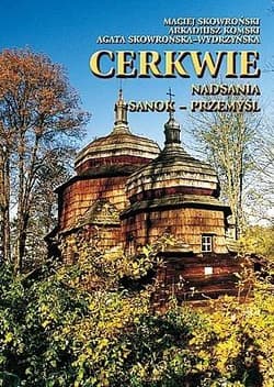 Cerkwie Nadsania. Sanok-Przemyśl TW - M. Skowroński, A. Komski, A. Skowrońska-Wydrzyńska