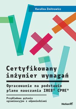 Certyfikowany inżynier wymagań. Opracowanie na podstawie planu nauczania IREB® CPRE®. Przykładowe pytania egzaminacyjne z odpowiedziami - Zmitrowicz Karolina