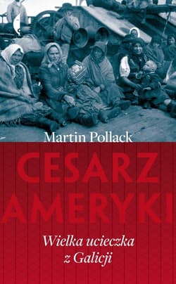 Cesarz Ameryki Wielka ucieczka z Galicji - Martin Pollack