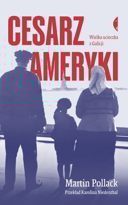 Cesarz Ameryki. Wielka ucieczka z Galicji wyd. 3 - Martin Pollack