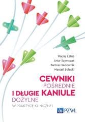 Cewniki pośrednie i długie kaniule dożylne w prakt - Maciej Latos,  Szymczak Artur,  Sadownik Bartosz