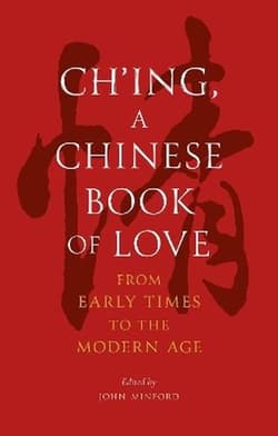 Ch'ing, a Chinese Book of Love. From Early Times to the Modern Age - John Minford
