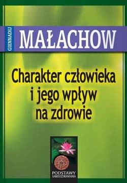 Charakter człowieka i jego wpływ na zdrowie - Giennadij Małachow
