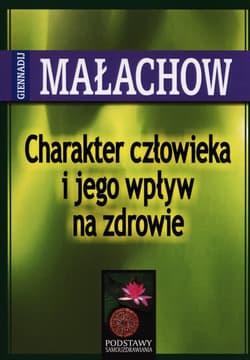 Charakter człowieka i jego wpływ na zdrowie - Giennadij Małachow