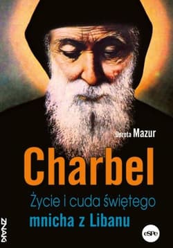 Charbel Życie i cuda świętego mnicha z Libanu - Dorota  Mazur