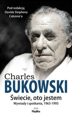 Charles Bukowski Świecie, oto jestem Wywiady i spotkania 1963—1993 - Calonne David Stephen