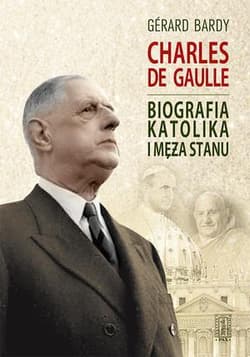 Charles de Gaulle Biografia katolika i męża stanu - Gerard Bardy