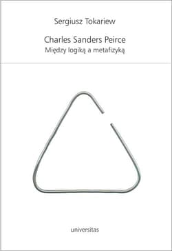 Charles Sanders Peirce Między logiką a metafizyką - Sergiusz Tokariew