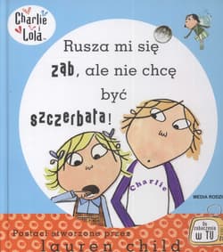 Charlie i Lola. Rusza mi się ząb, ale nie chcę być szczerbata! - Lauren Child