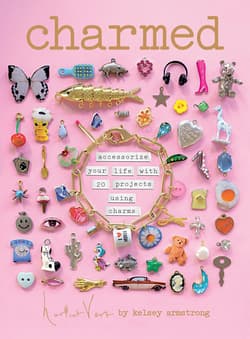 Charmed: Accessorize your life with 20 projects using charms - Kelsey Armstrong