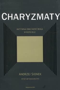 Charyzmaty Aktywna obecność Boga w kościele - Sionek Andrzej