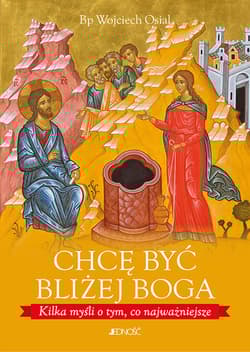 Chcę być bliżej Boga Kilka myśli o tym, co najważniejsze - Wojciech Osial