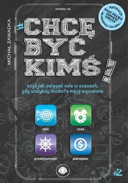 Chcę być kimś! Część 2 czyli jak osiągnąć cele w czasach, gdy wszyscy dookoła mają wywalone - Michał Zawadka