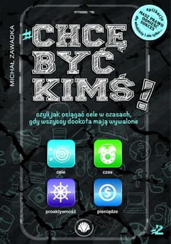 Chcę być kimś! Część 2 czyli jak osiągnąć cele w czasach, gdy wszyscy dookoła mają wywalone - Michał Zawadka