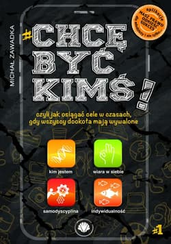 CHCĘ BYĆ KIMŚ! CZYLI JAK OSIĄGAĆ CELE W CZASACH GDY WSZYSCY DOOKOŁA MAJĄ WYWALONE