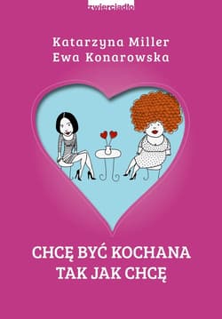 Chcę być kochana tak jak chcę - Katarzyna Miller, Konarowska Ewa